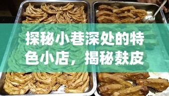 探秘小巷深处的特色小店，揭秘麸皮最新价格背后的故事（2024年11月最新）