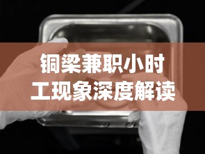 铜梁兼职小时工现象深度解读，最新动态、价值与影响探讨