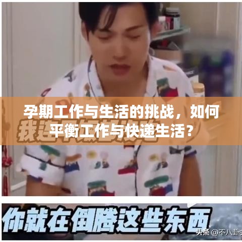 孕期工作与生活的挑战，如何平衡工作与快递生活？