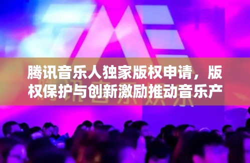 腾讯音乐人独家版权申请，版权保护与创新激励推动音乐产业繁荣