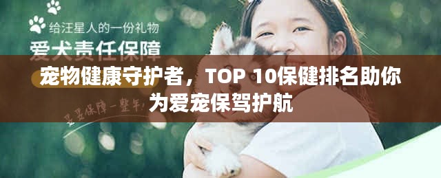 宠物健康守护者，TOP 10保健排名助你为爱宠保驾护航