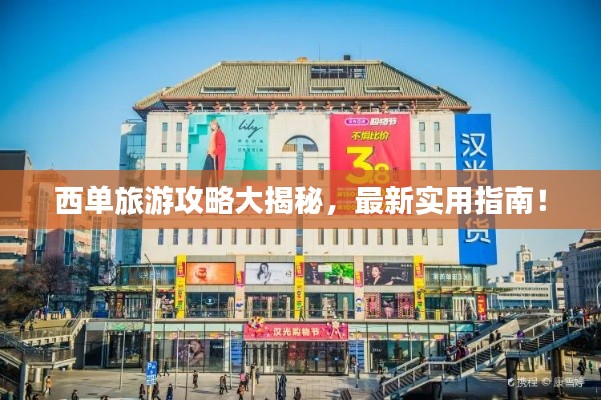 西单旅游攻略大揭秘，最新实用指南！