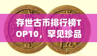 存世古币排行榜TOP10，罕见珍品一览